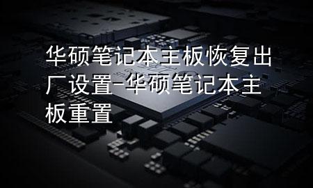 华硕笔记本主板恢复出厂设置-华硕笔记本主板重置