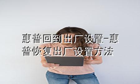 惠普回到出厂设置-惠普恢复出厂设置方法