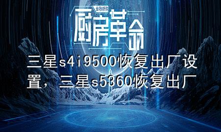 三星s4i9500恢复出厂设置，三星s5360恢复出厂