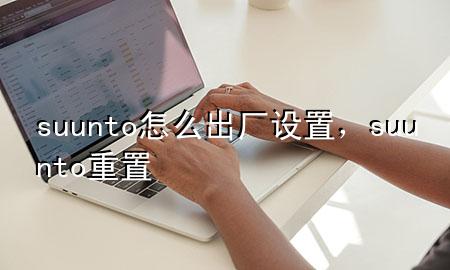 suunto怎么出厂设置，suunto重置