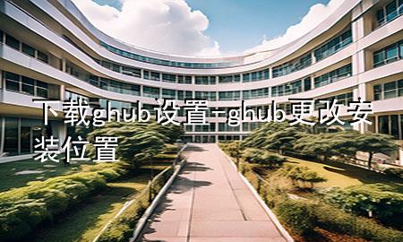 下载ghub设置-ghub更改安装位置