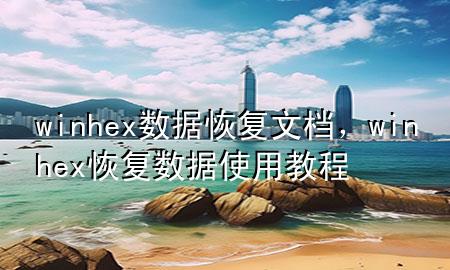 winhex数据恢复文档，winhex恢复数据使用教程