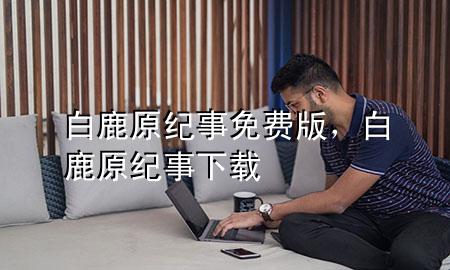 白鹿原纪事免费版，白鹿原纪事下载