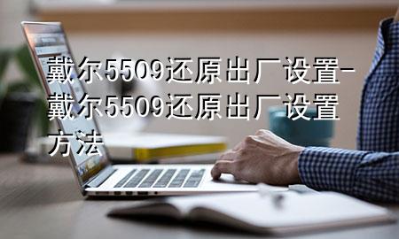 戴尔5509还原出厂设置-戴尔5509还原出厂设置方法