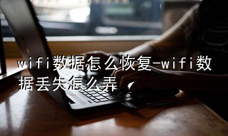 wifi数据怎么恢复-wifi数据丢失怎么弄