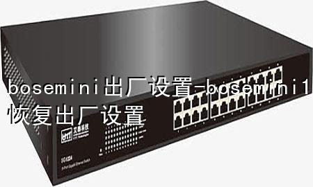 bose mini 出厂设置-bosemini1恢复出厂设置