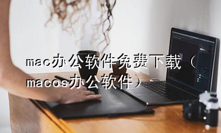 mac办公软件免费下载（macos办公软件）