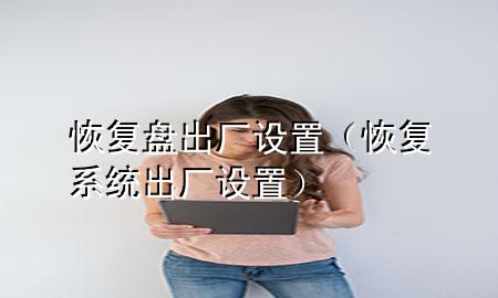 恢复 盘出厂设置（恢复系统出厂设置）