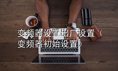 变频器设置出厂设置（变频器初始设置）