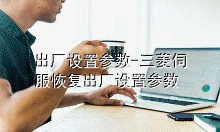 出厂设置参数-三菱伺服恢复出厂设置参数