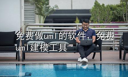 免费做uml的软件，免费uml建模工具