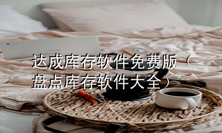 达成库存软件免费版（盘点库存软件大全）