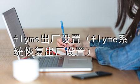 flyme 出厂设置（flyme系统恢复出厂设置）