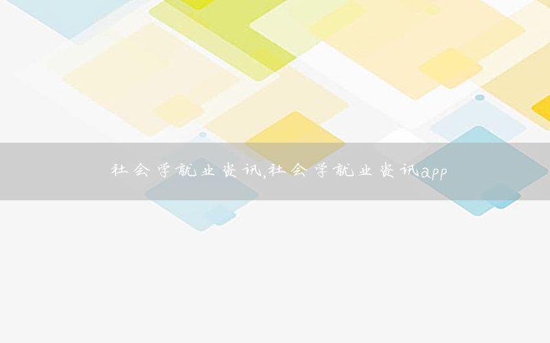 社会学就业资讯，社会学就业资讯app