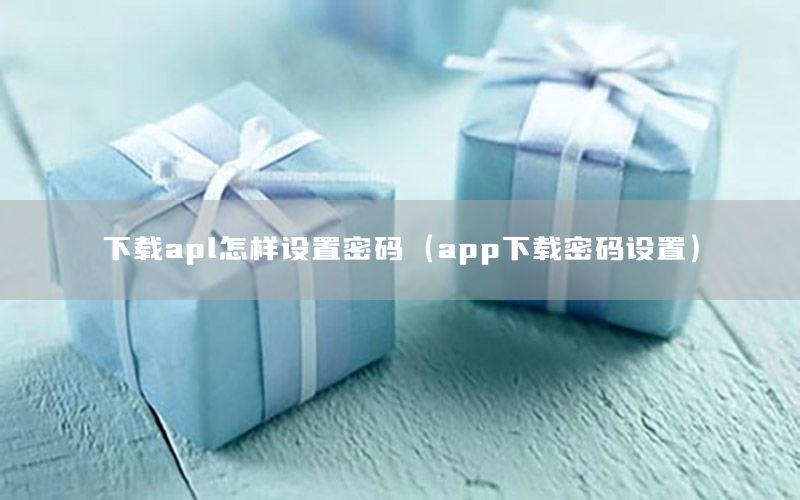 下载apl怎样设置密码（app下载密码设置）