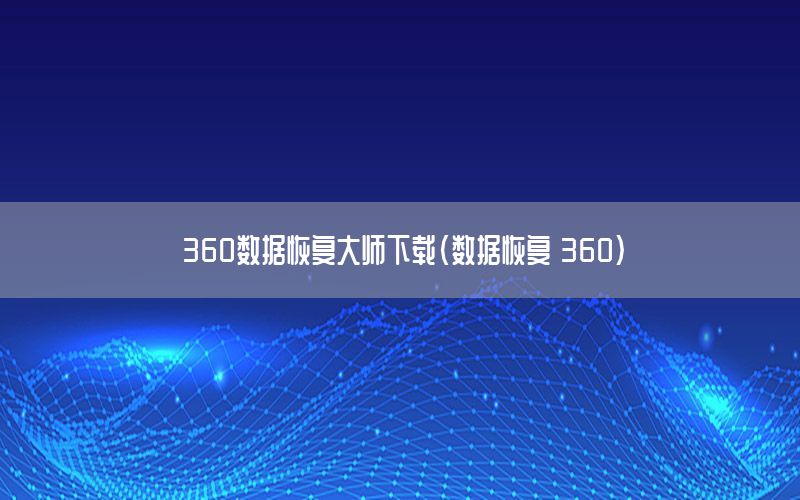 360数据恢复大师下载（数据恢复 360）