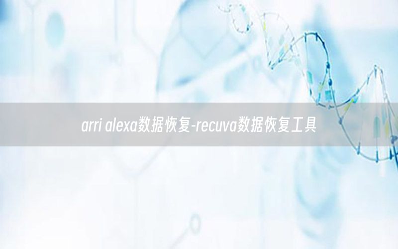 arri alexa数据恢复-recuva数据恢复工具