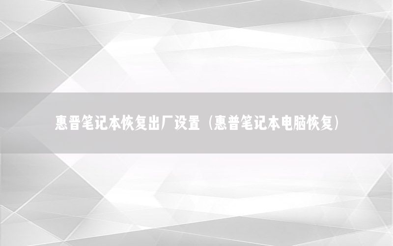 惠晋笔记本恢复出厂设置（惠普笔记本电脑恢复）