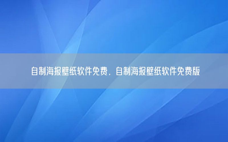 自制海报壁纸软件免费，自制海报壁纸软件免费版