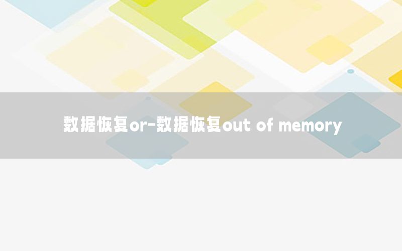 数据恢复or-数据恢复out of memory