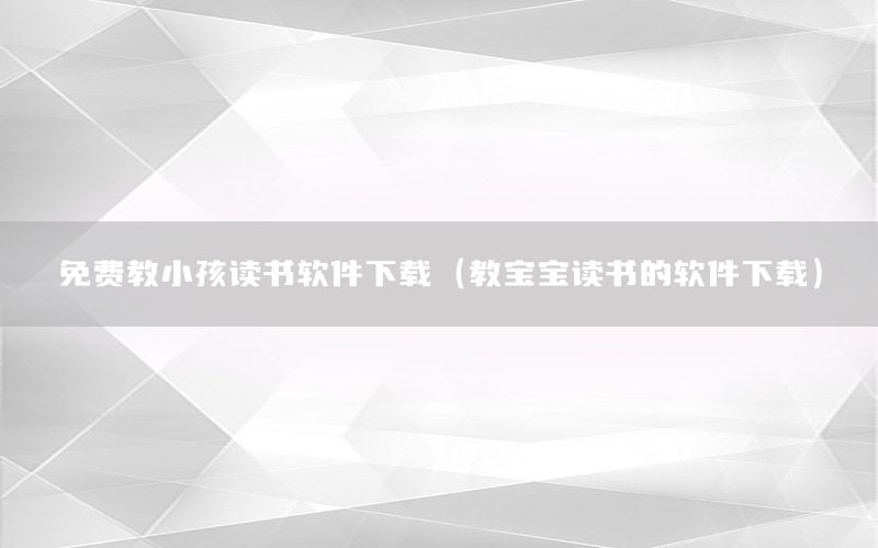 免费教小孩读书软件下载（教宝宝读书的软件下载）