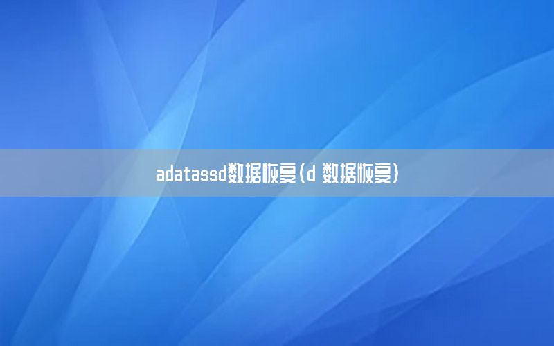 adatassd数据恢复（d 数据恢复）