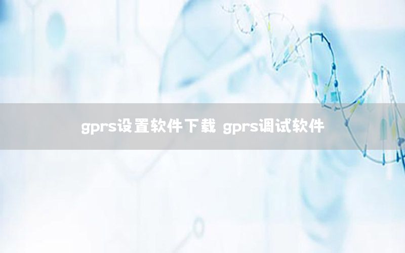 gprs设置软件下载（gprs调试软件）