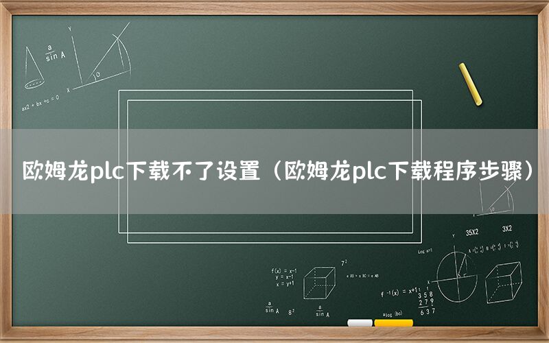 欧姆龙plc下载不了设置（欧姆龙plc下载程序步骤）