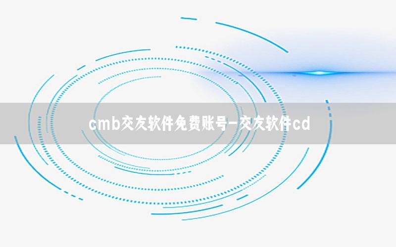 cmb交友软件免费账号-交友软件cd