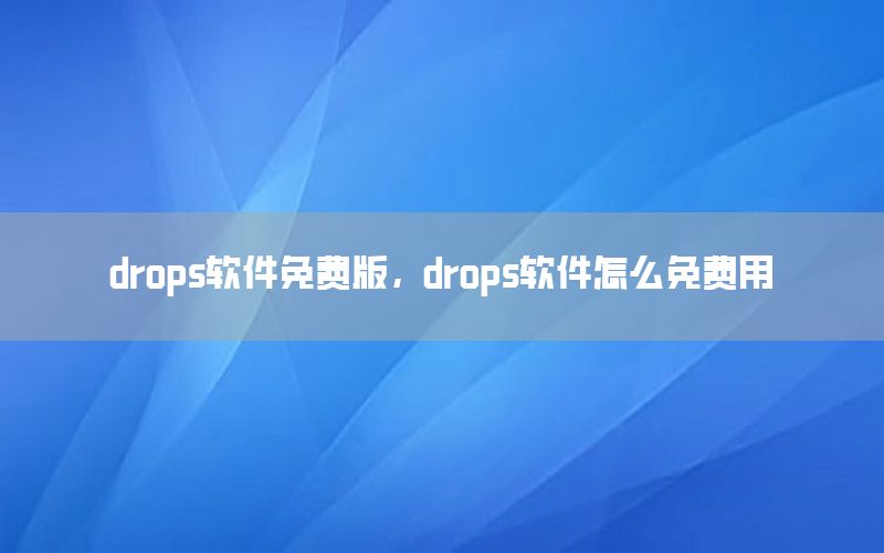 drops软件免费版，drops软件怎么免费用