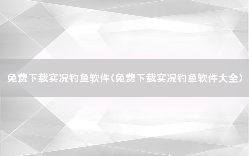 免费下载实况钓鱼软件（免费下载实况钓鱼软件大全）