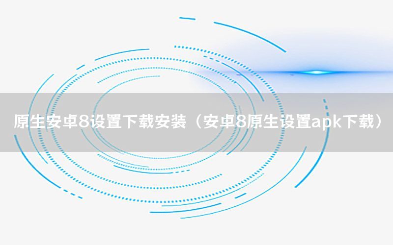 原生安卓8设置下载安装（安卓8原生设置apk下载）