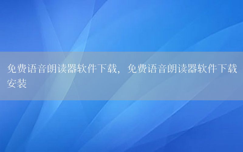 免费语音朗读器软件下载，免费语音朗读器软件下载安装