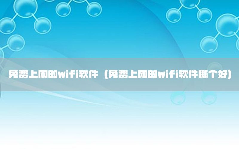 免费上网的wifi软件（免费上网的wifi软件哪个好）