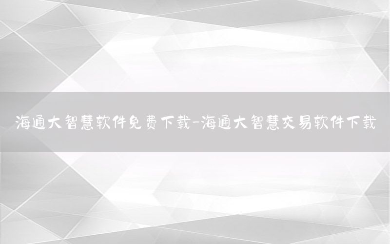 海通大智慧软件免费下载-海通大智慧交易软件下载