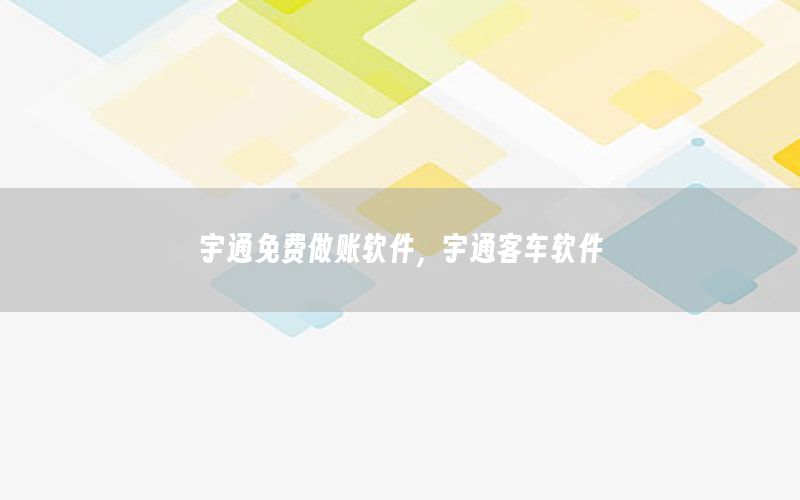 宇通免费做账软件，宇通客车软件