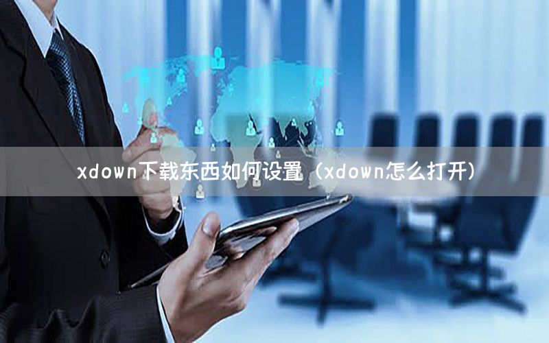 xdown下载东西如何设置（xdown怎么打开）